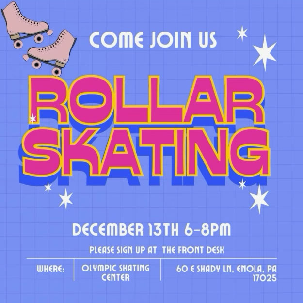 Come Join Us for Roller Skating! December 13th, 6-8pm Olympic Skating Center 60 E. Shady Lane Enola, PA 17020 Please sign up at the front desk.